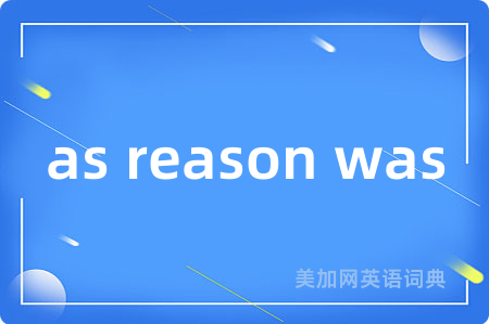 as reason was