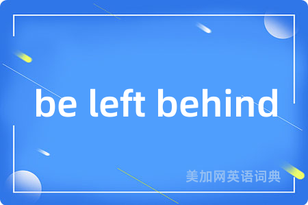 be left behind