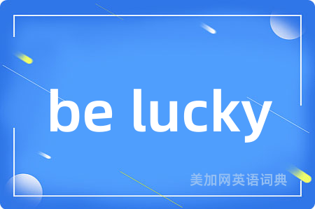be lucky