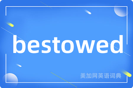 bestowed