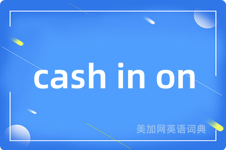 cash in on