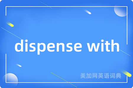 dispense with