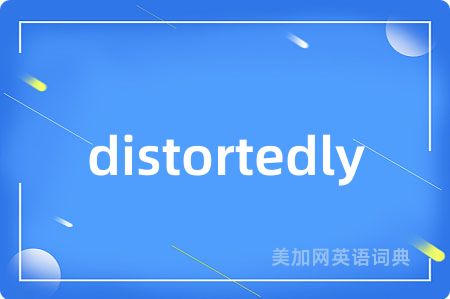 distortedly