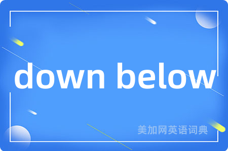 down below