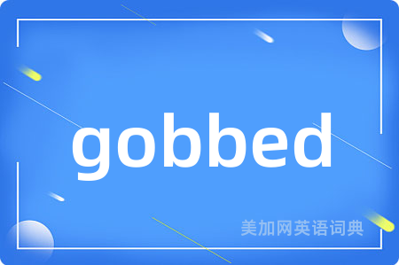 gobbed