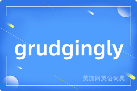 grudgingly