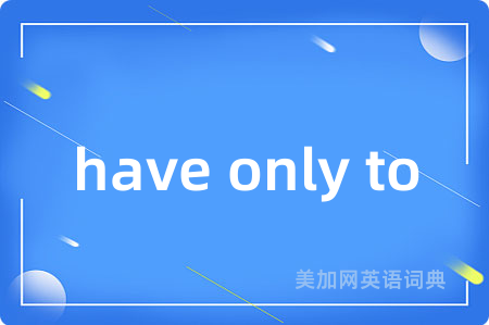 have only to
