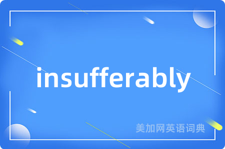 insufferably