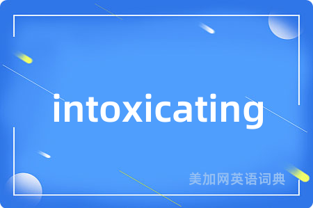 intoxicating