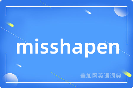 misshapen