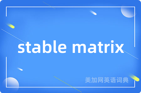 stable matrix是什么意思,stable matrix的中文翻译 stable matrix